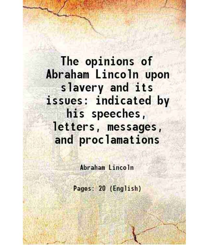     			The opinions of Abraham Lincoln upon slavery and its issues indicated by his speeches, letters, messages, and proclamations 1864 [Hardcover]