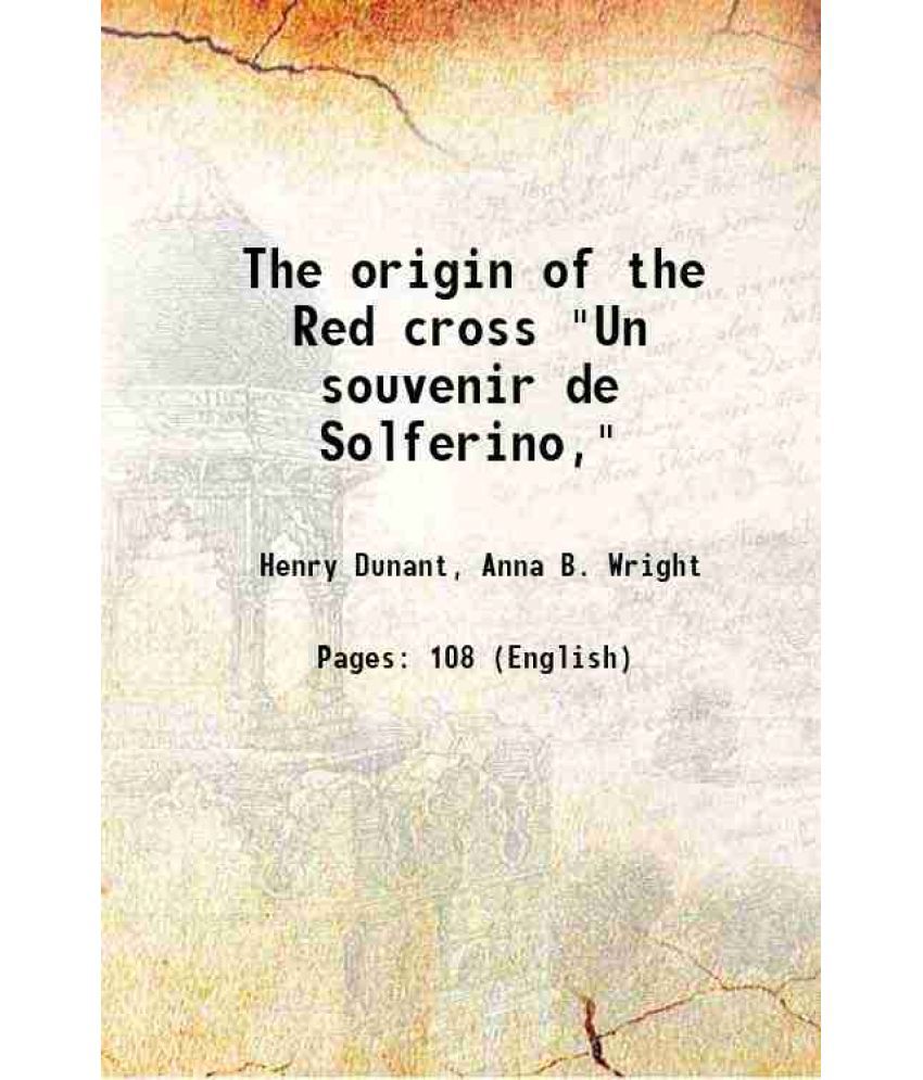     			The origin of the Red cross "Un souvenir de Solferino," 1911 [Hardcover]