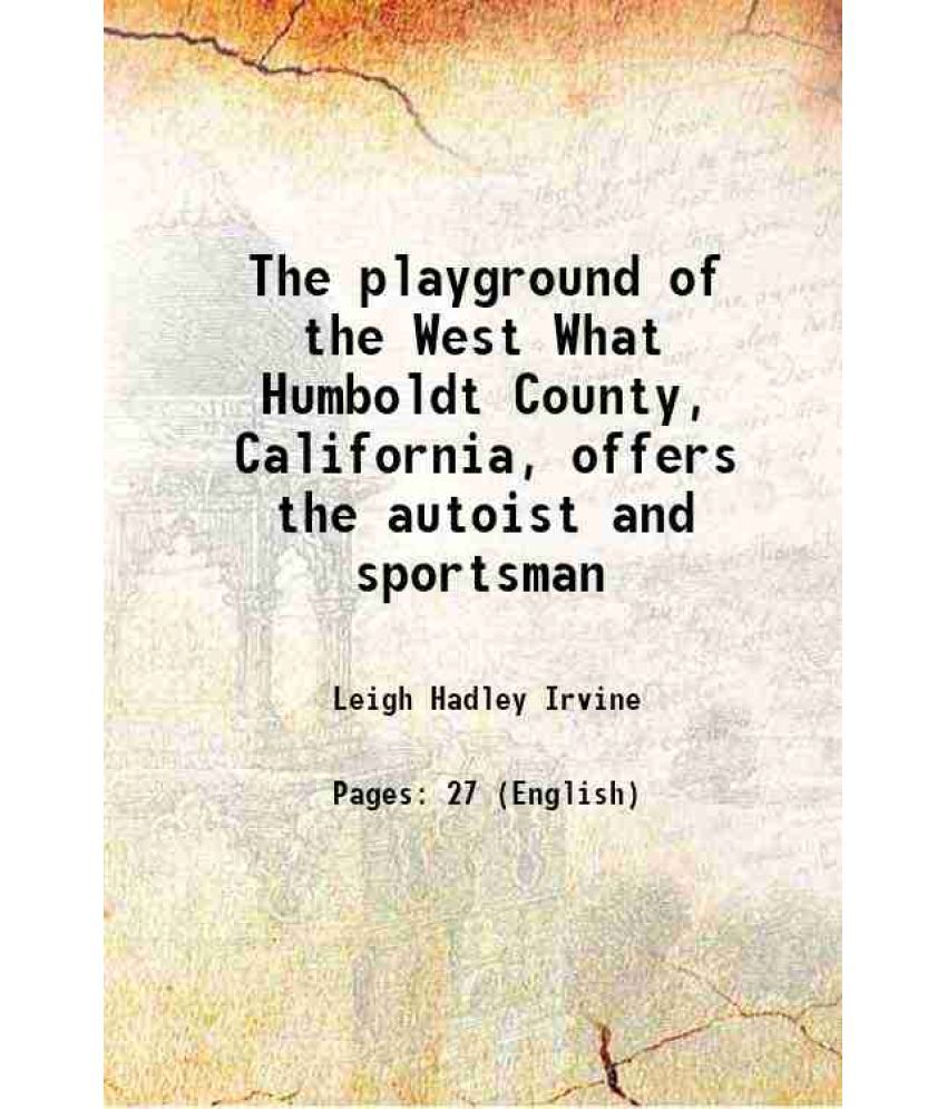     			The playground of the West What Humboldt County, California, offers the autoist and sportsman 1910 [Hardcover]