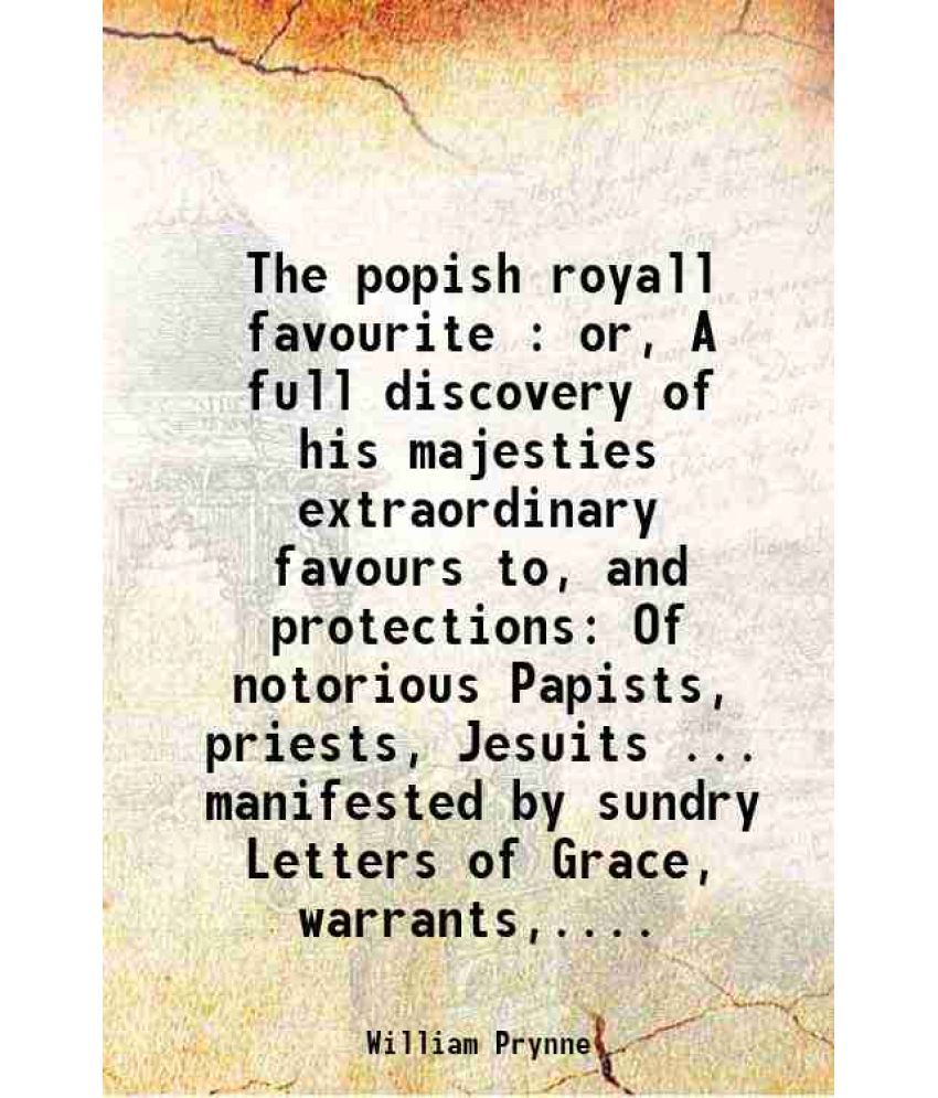     			The popish royall favourite : or, A full discovery of his majesties extraordinary favours to, and protections Of notorious Papists, priest [Hardcover]