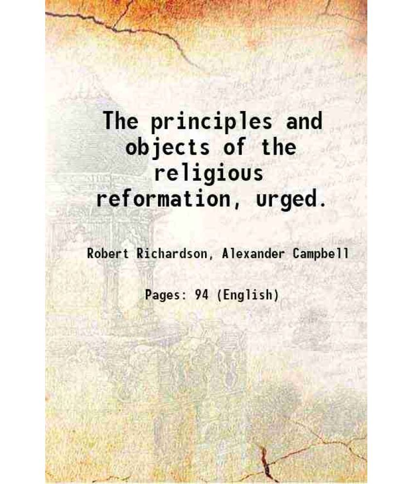     			The principles and objects of the religious reformation, urged. 1853 [Hardcover]