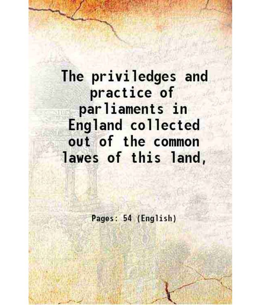     			The priviledges and practice of parliaments in England collected out of the common lawes of this land, 1640 [Hardcover]