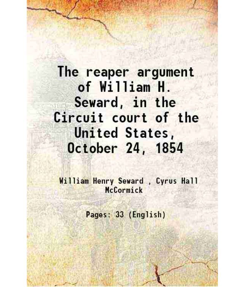    			The reaper argument of William H. Seward, in the Circuit court of the United States, October 24, 1854 1854 [Hardcover]