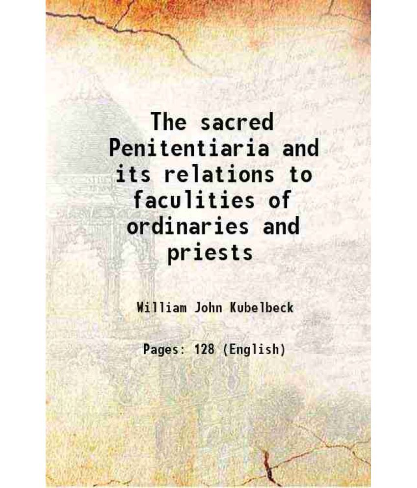     			The sacred Penitentiaria and its relations to faculities of ordinaries and priests 1918 [Hardcover]