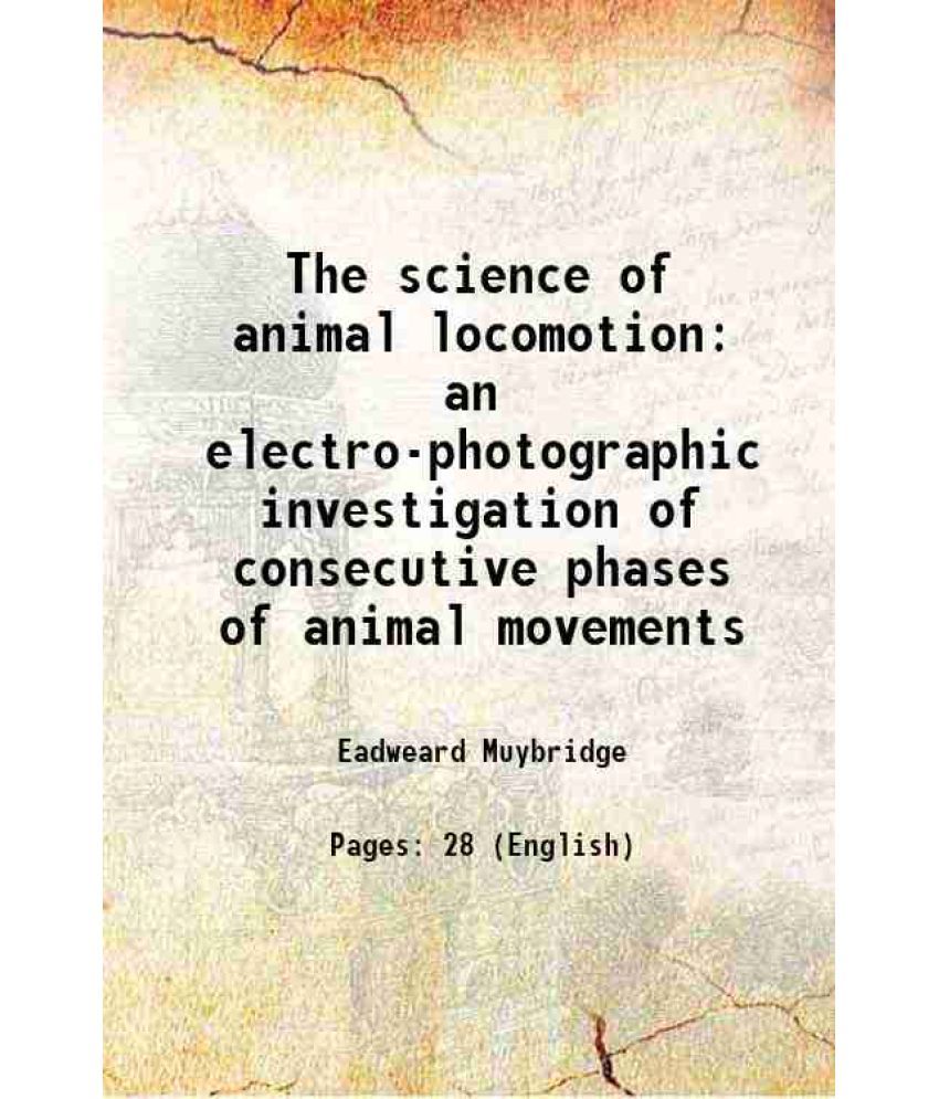     			The science of animal locomotion an electro-photographic investigation of consecutive phases of animal movements 1891 [Hardcover]