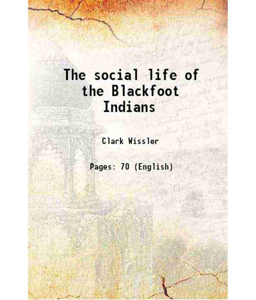     			The social life of the Blackfoot Indians 1911 [Hardcover]