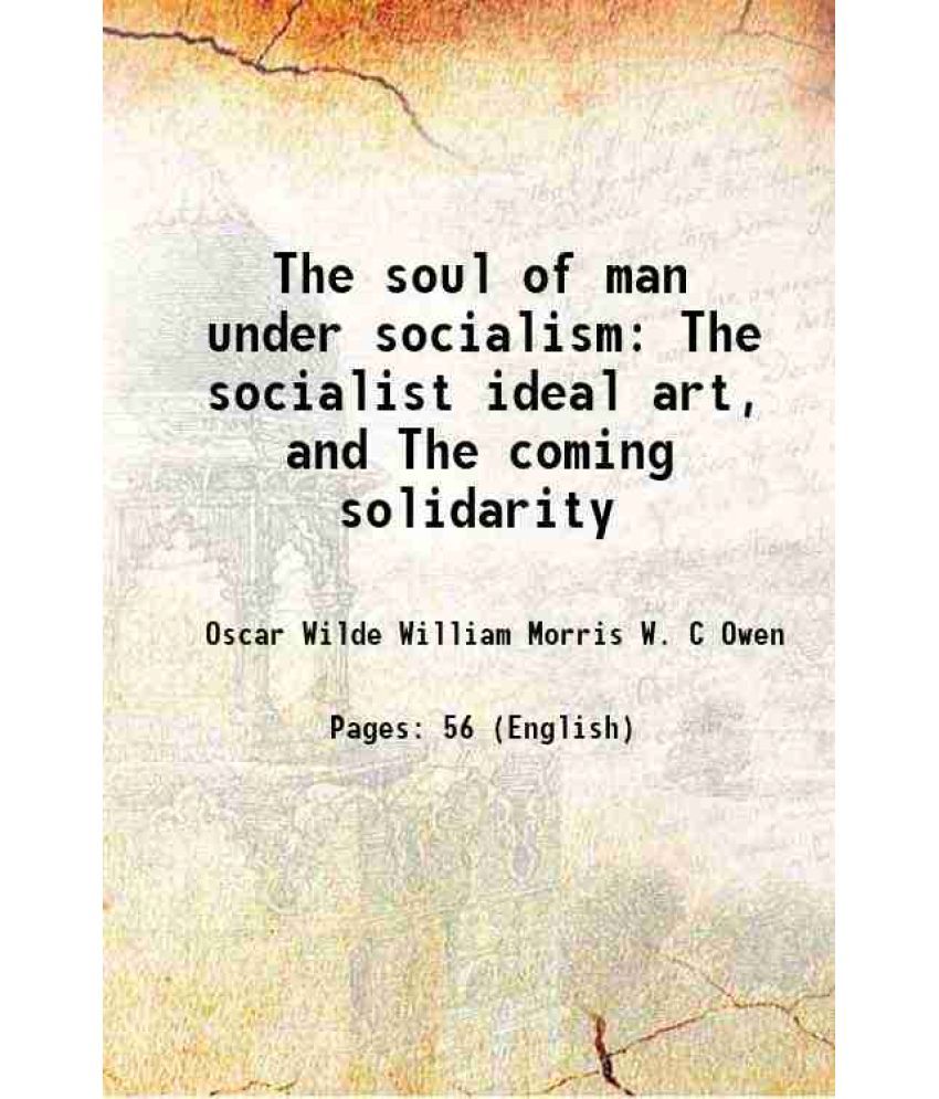     			The soul of man under socialism The socialist ideal art, and The coming solidarity 1892 [Hardcover]