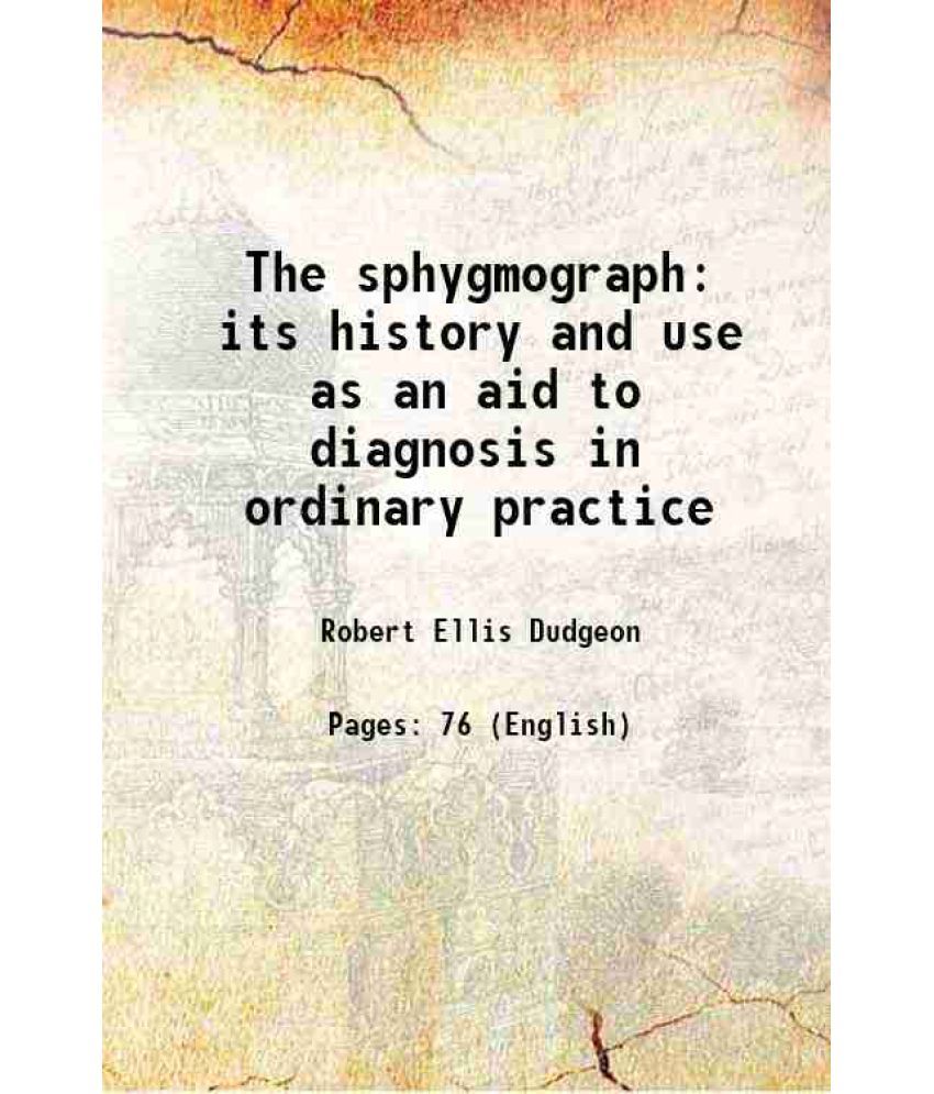     			The sphygmograph its history and use as an aid to diagnosis in ordinary practice 1882 [Hardcover]