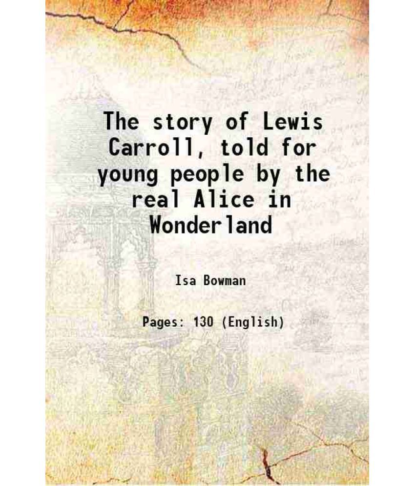     			The story of Lewis Carroll, told for young people by the real Alice in Wonderland 1899 [Hardcover]