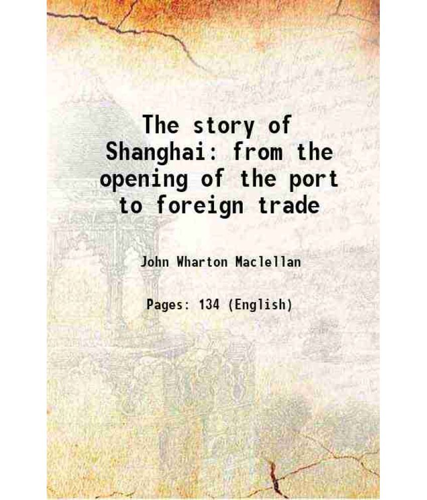     			The story of Shanghai from the opening of the port to foreign trade 1889 [Hardcover]