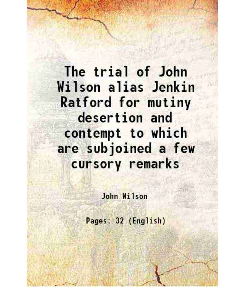     			The trial of John Wilson alias Jenkin Ratford for mutiny desertion and contempt to which are subjoined a few cursory remarks 1807 [Hardcover]