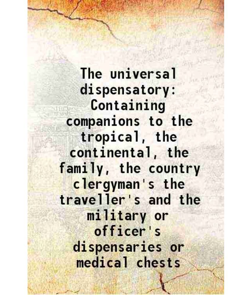     			The universal dispensatory Containing companions to the tropical, the continental, the family, the country clergyman's the traveller's and [Hardcover]