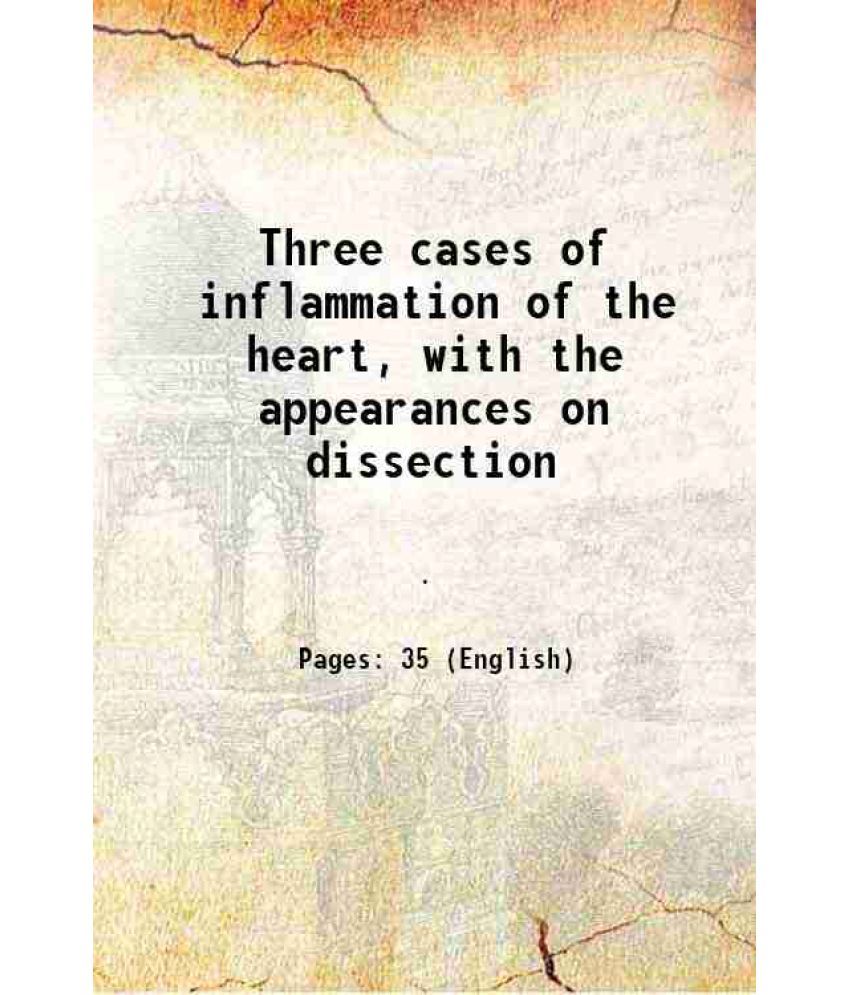     			Three cases of inflammation of the heart, with the appearances on dissection 1816 [Hardcover]