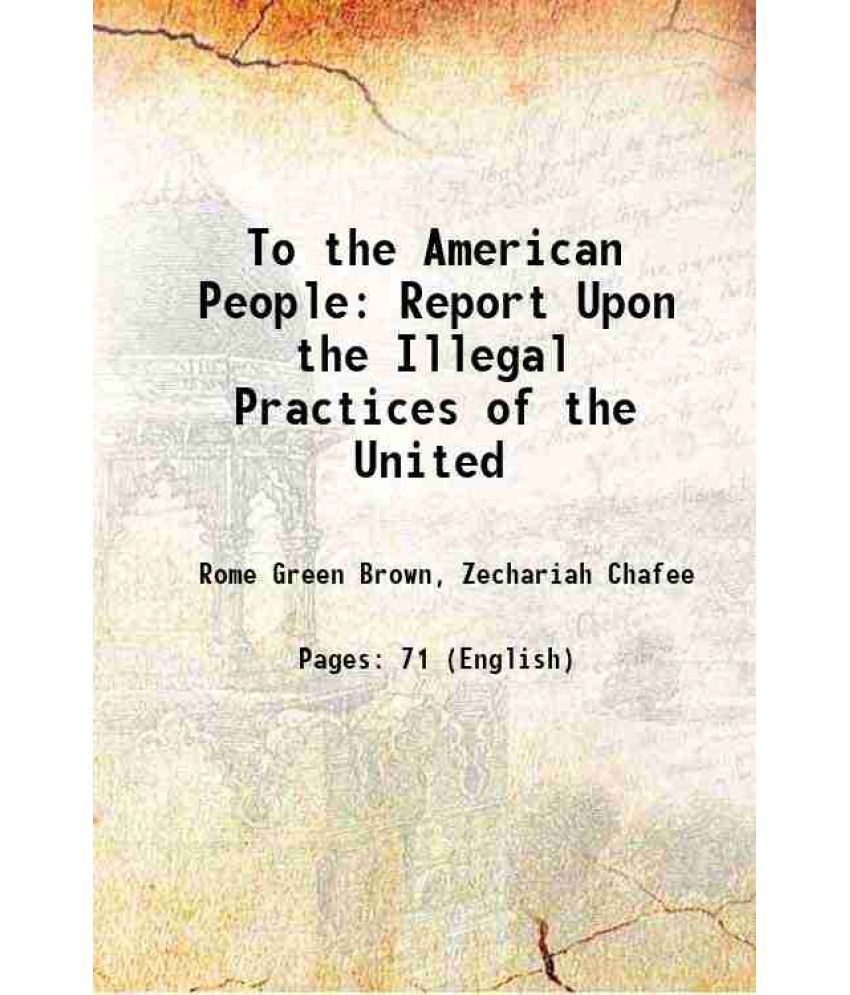     			To the American People Report Upon the Illegal Practices of the United 1920 [Hardcover]