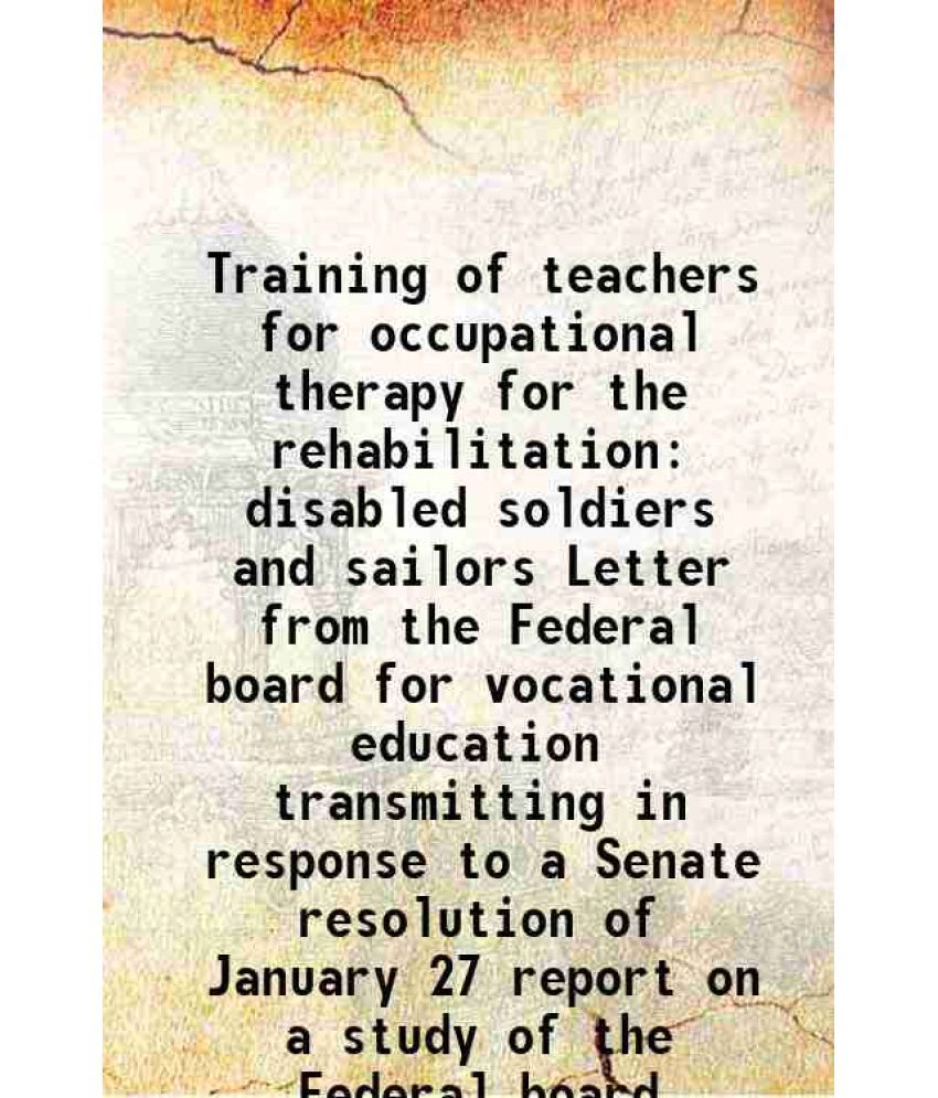     			Training of teachers for occupational therapy for the rehabilitation disabled soldiers and sailors Letter from the Federal board for vocat [Hardcover]