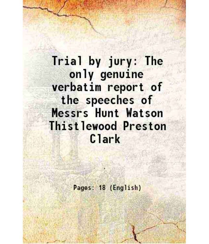     			Trial by jury The only genuine verbatim report of the speeches of Messrs Hunt Watson Thistlewood Preston Clark 1817 [Hardcover]