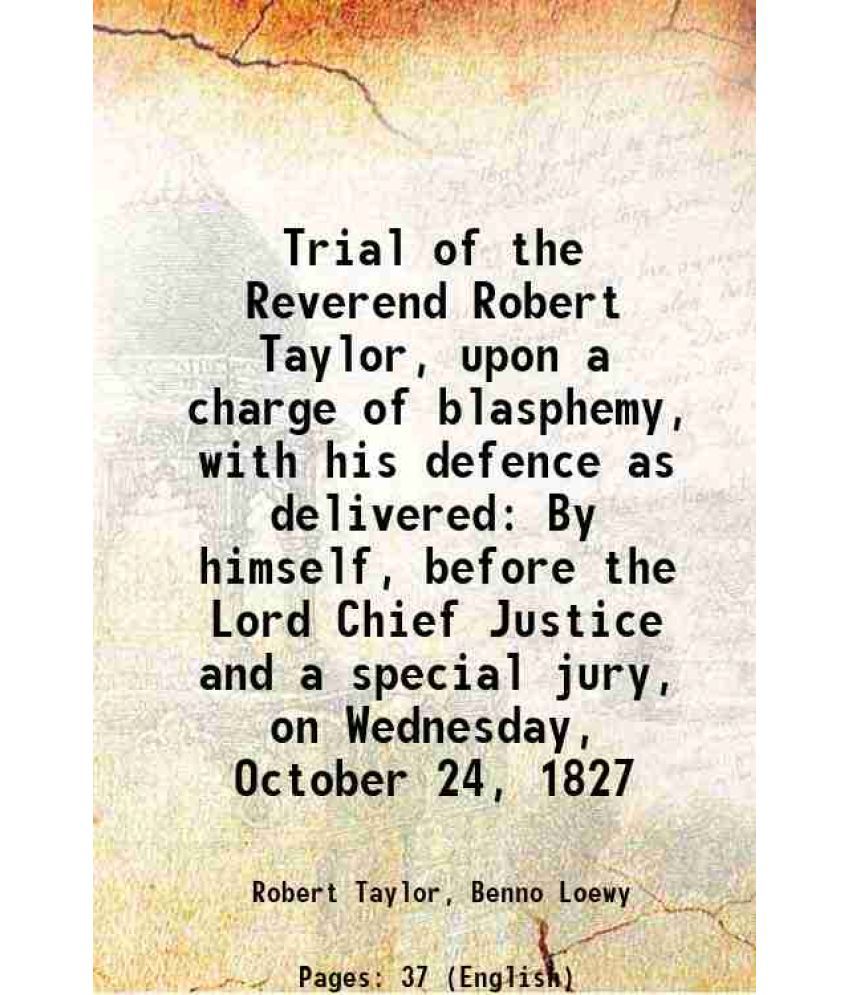     			Trial of the Reverend Robert Taylor, upon a charge of blasphemy, with his defence as delivered By himself, before the Lord Chief Justice a [Hardcover]