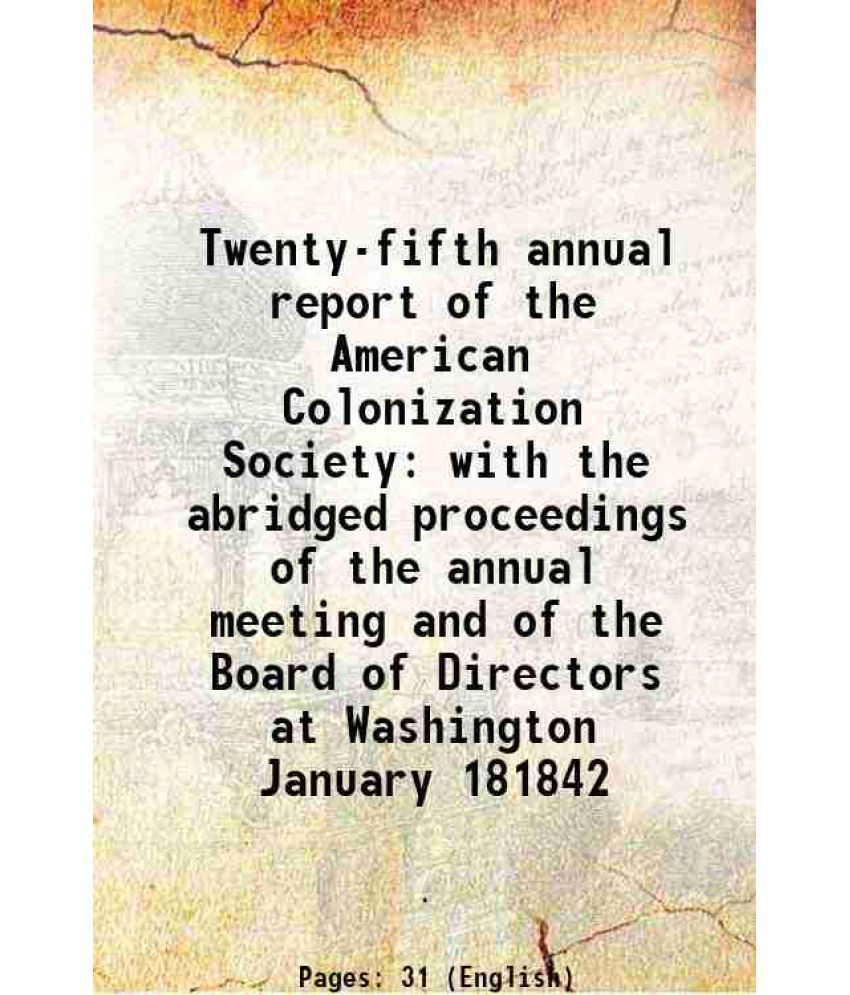     			Twenty-fifth annual report of the American Colonization Society with the abridged proceedings of the annual meeting and of the Board of Di [Hardcover]