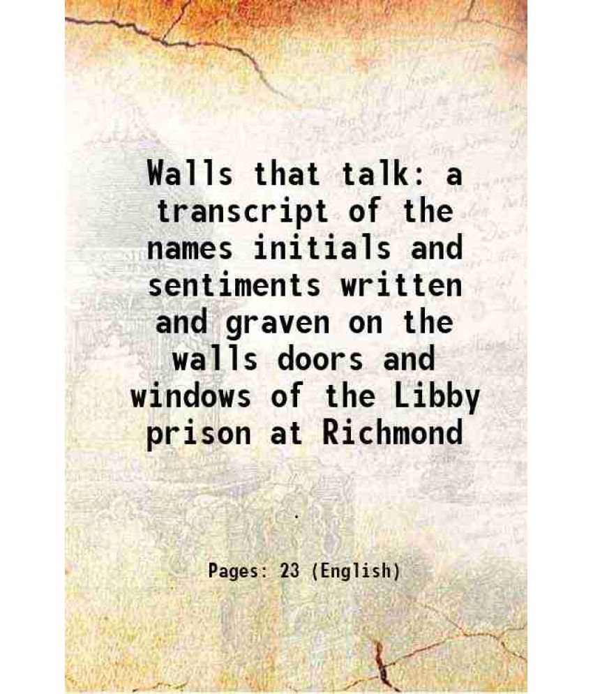     			Walls that talk a transcript of the names initials and sentiments written and graven on the walls doors and windows of the Libby prison at [Hardcover]