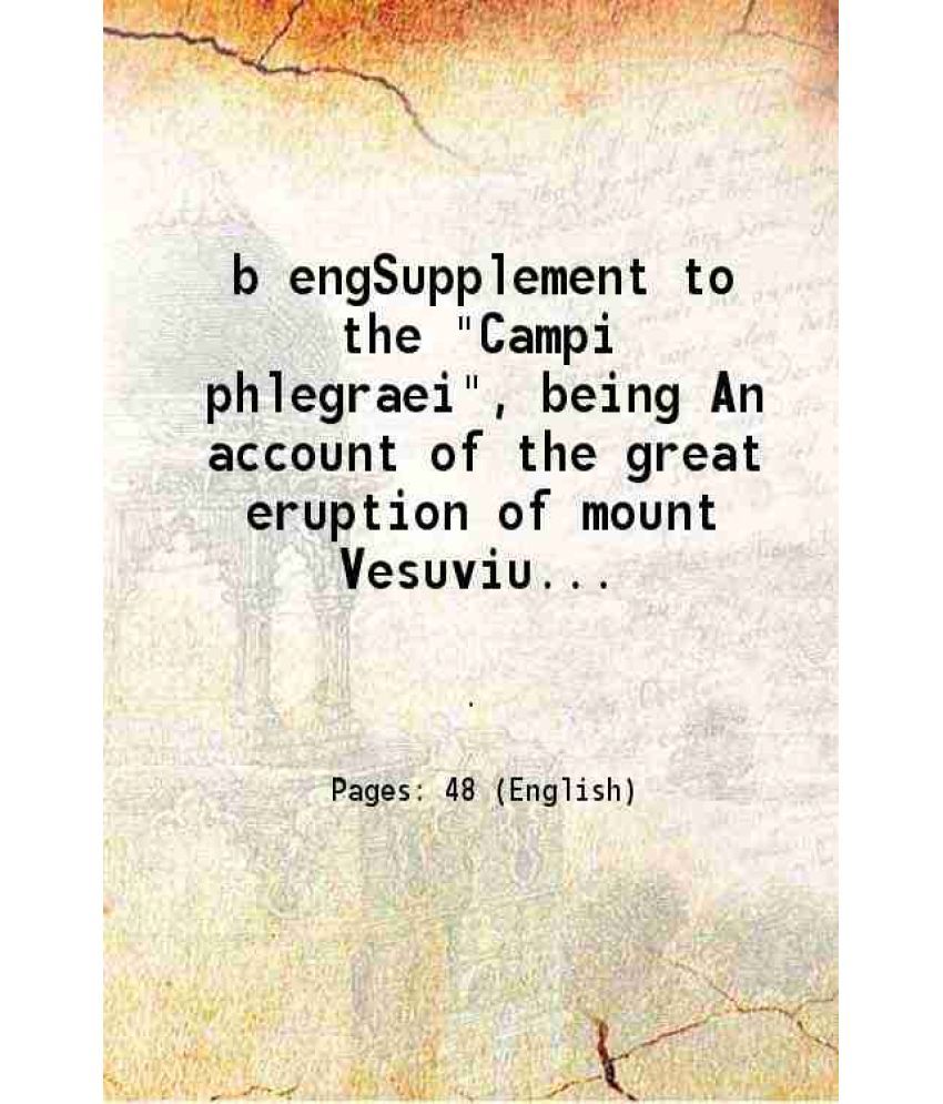     			b engSupplement to the "Campi phlegraei", being An account of the great eruption of mount Vesuvius in the month of August 1779 1779 [Hardcover]