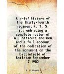 A brief history of the Thirty-fourth regiment N. Y. S. V. embracing a complete roster of all officers and men and a full account of the de [Hardcover]