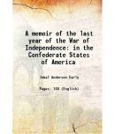 A memoir of the last year of the War of Independence in the Confederate States of America 1866 [Hardcover]