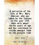 A narrative of the life of Mrs. Mary Jemison who was taken by the Indians in the year 1755 when only about twelve years of age and has con [Hardcover]