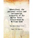 Abbotsford the personal relics and antiquarian treasures of Sir Walter Scott. Illustrated by William Gibb 1893 [Hardcover]