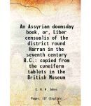 An Assyrian doomsday book, or, Liber censualis of the district round Harran in the seventh century B.C. copied from the cuneiform tablets [Hardcover]