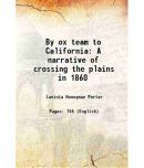 By ox team to California A narrative of crossing the plains in 1860 1910 [Hardcover]