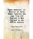 Damon memorial or, Notices of three Damon families who came from old England to New England in the XVIIth century 1882 [Hardcover]