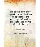 He spoke now they speak a collection of speeches and writings of and on the life and works of J. C. Price 1952 [Hardcover]