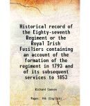 Historical record of the Eighty-seventh Regiment or the Royal Irish Fusiliers containing an account of the formation of the regiment in 17 [Hardcover]