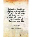 Island of Mackinac giving a description of all the objects of interest and places of resort in the Straits of Mackinac and its 1875 [Hardcover]