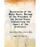 Restoration of the White House Message of the President of the United States transmitting the report of the architects 1903 [Hardcover]