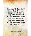 Spalding'S Base Ball Guide And Official League Book For A Complete Hand Book Of The National Game Of Base Ball a complete hand book of the [Hardcover]