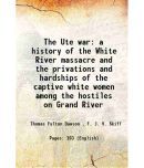 The Ute war a history of the White River massacre and the privations and hardships of the captive white women among the hostiles on Grand [Hardcover]