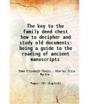 The key to the family deed chest how to decipher and study old documents being a guide to the reading of ancient manuscripts 1893 [Hardcover]