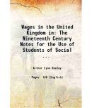 Wages in the United Kingdom in The Nineteenth Century Notes for the Use of Students of Social ... 1900 [Hardcover]