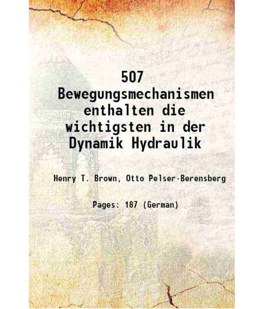     			507 Bewegungsmechanismen enthalten die wichtigsten in der Dynamik Hydraulik 1886 [Hardcover]