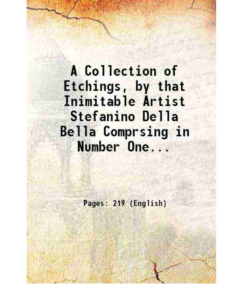     			A Collection of Etchings, by that Inimitable Artist Stefanino Della Bella Comprsing in Number One Hundred and Eighty Pieces and Consisting [Hardcover]