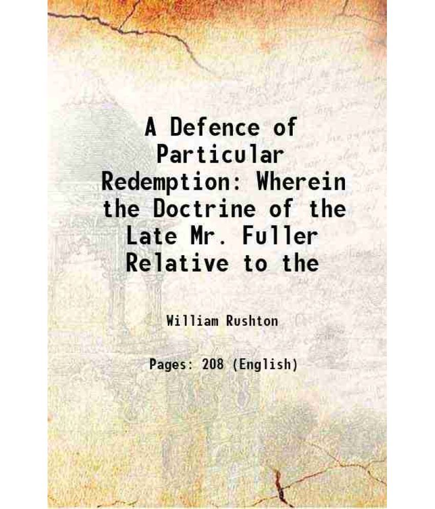     			A Defence of Particular Redemption Wherein the Doctrine of the Late Mr. Fuller Relative to the 1834 [Hardcover]