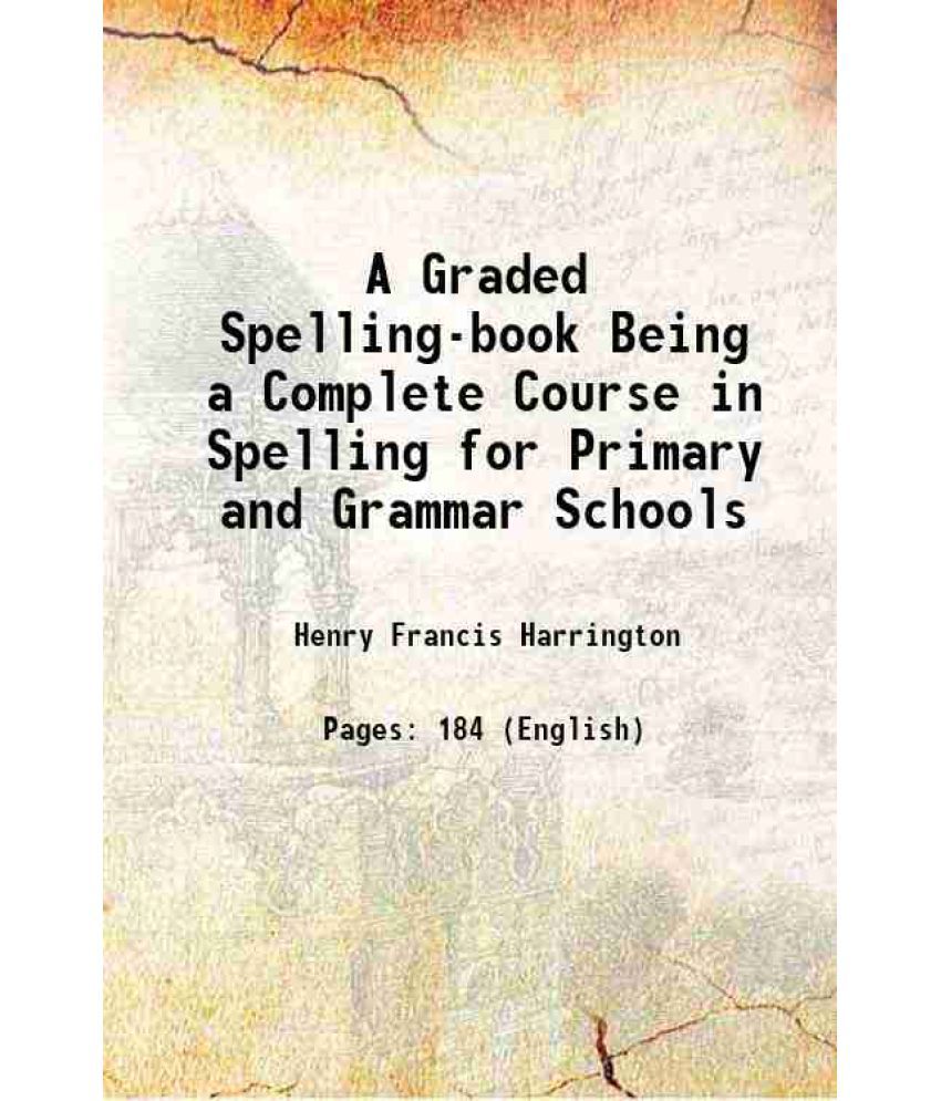     			A Graded Spelling-book Being a Complete Course in Spelling for Primary and Grammar Schools 1883 [Hardcover]