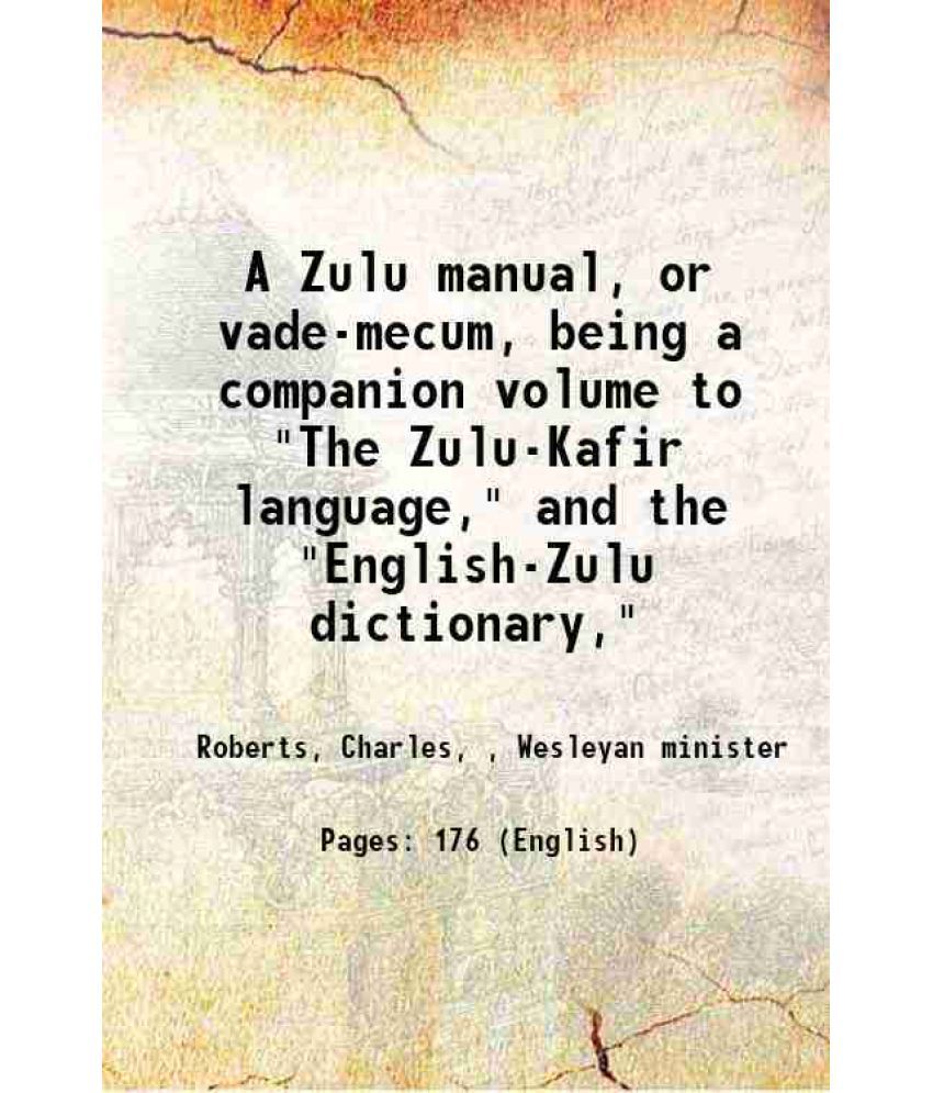    			A Zulu manual, or vade-mecum, being a companion volume to "The Zulu-Kafir language," and the "English-Zulu dictionary," 1900 [Hardcover]