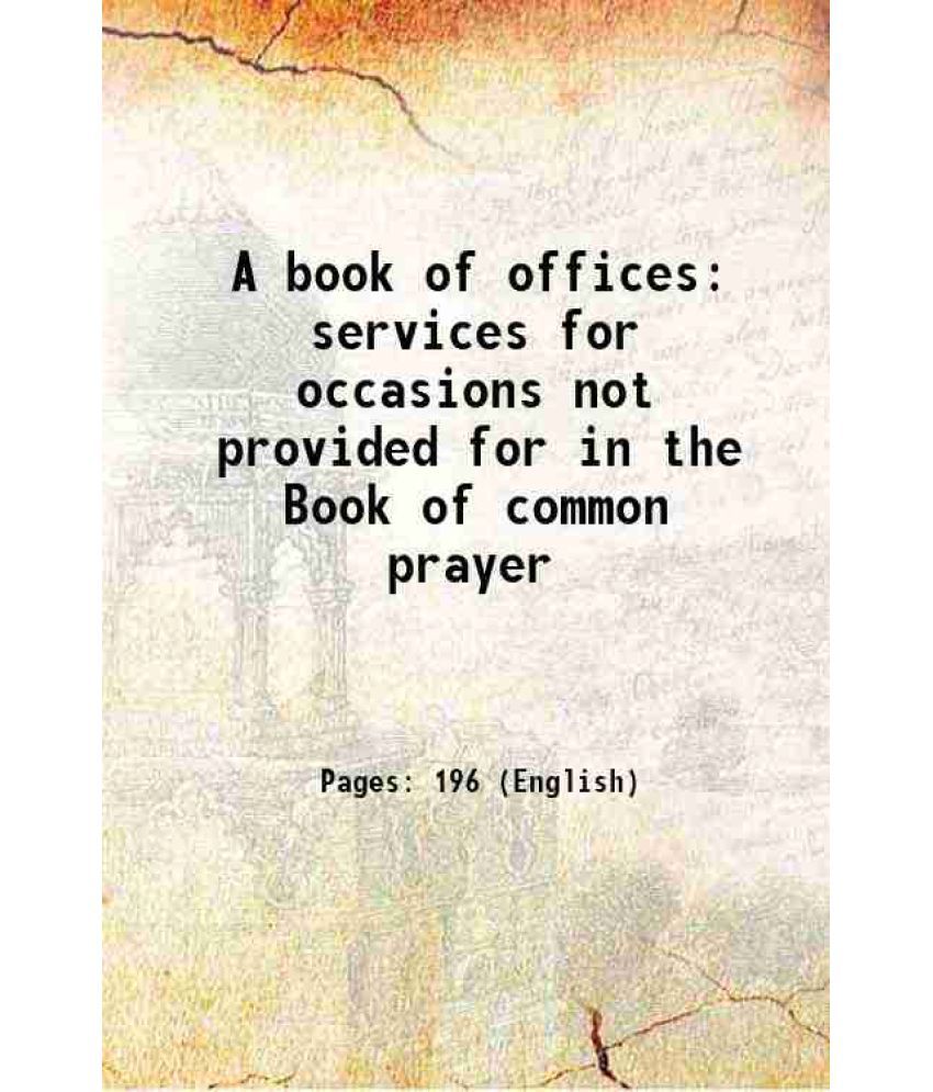     			A book of offices services for occasions not provided for in the Book of common prayer 1917 [Hardcover]