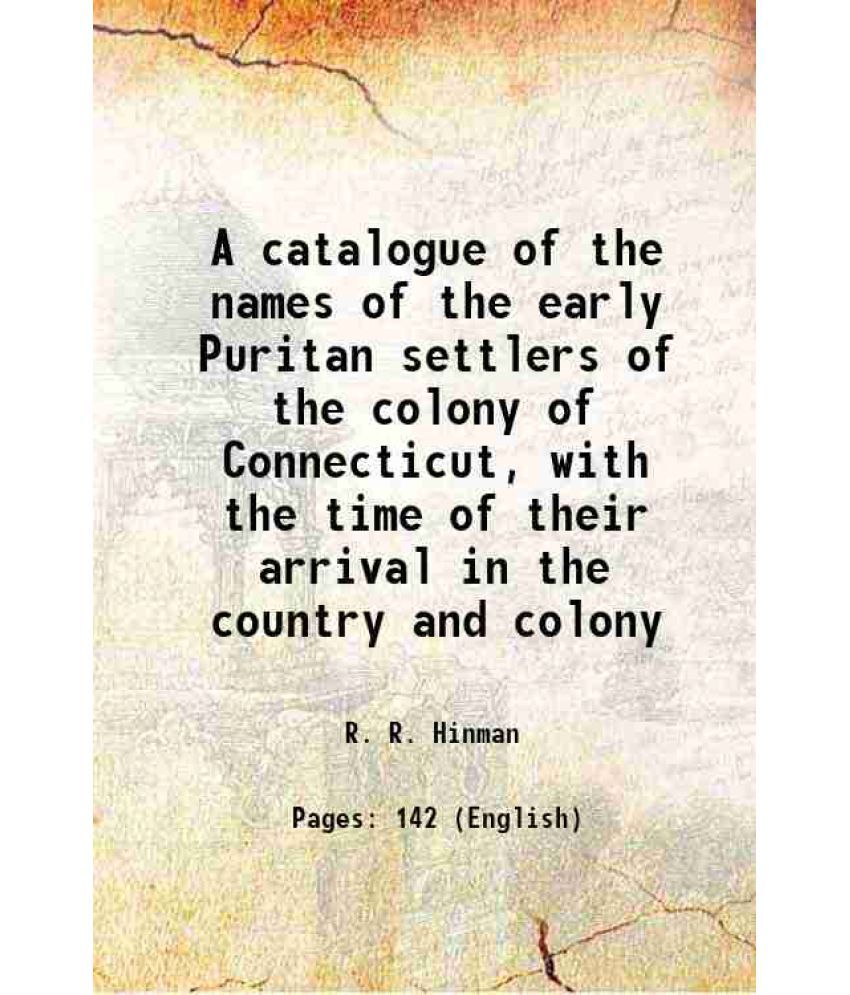     			A catalogue of the names of the early Puritan settlers of the colony of Connecticut, with the time of their arrival in the country and col [Hardcover]