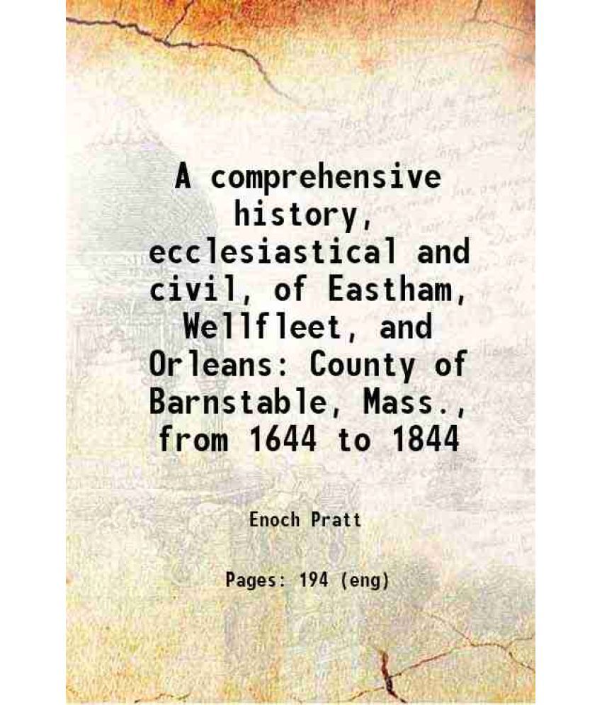     			A comprehensive history, ecclesiastical and civil, of Eastham, Wellfleet, and Orleans County of Barnstable, Mass., from 1644 to 1844 1844 [Hardcover]