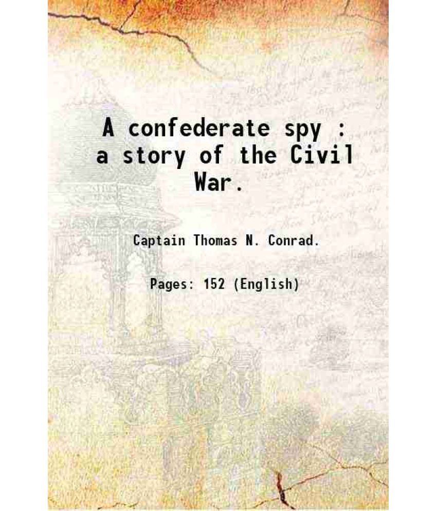     			A confederate spy a story of the Civil War 1892 [Hardcover]