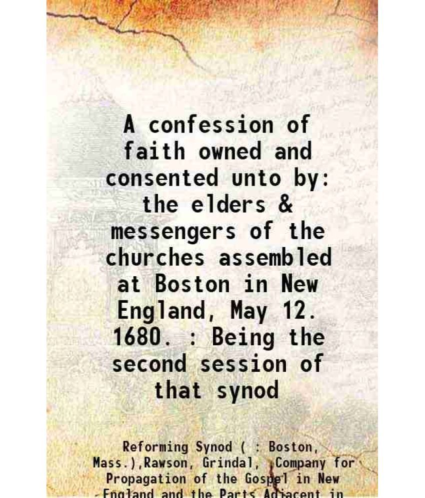     			A confession of faith owned and consented unto by the elders & messengers of the churches assembled at Boston in New England, May 12. 1680 [Hardcover]