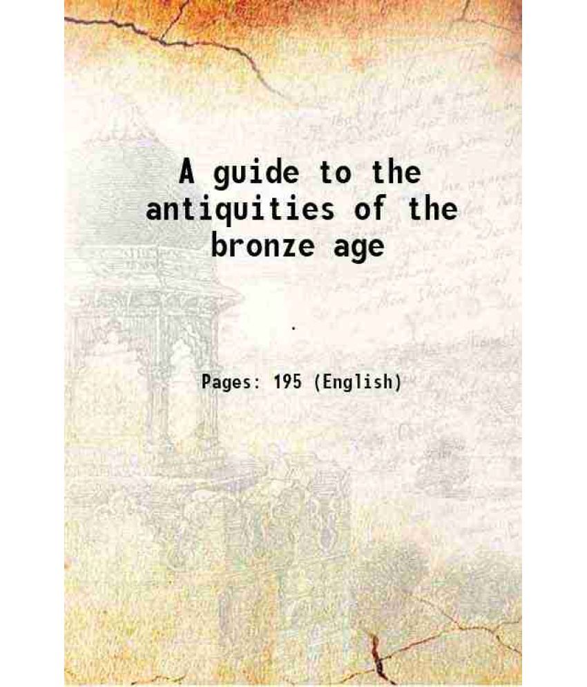     			A guide to the antiquities of the bronze age 1904 [Hardcover]